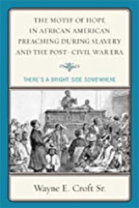 The Motif of Hope in African American Preaching during Slavery and the Post-Civil War Era: There's a Bright Side Somewhere